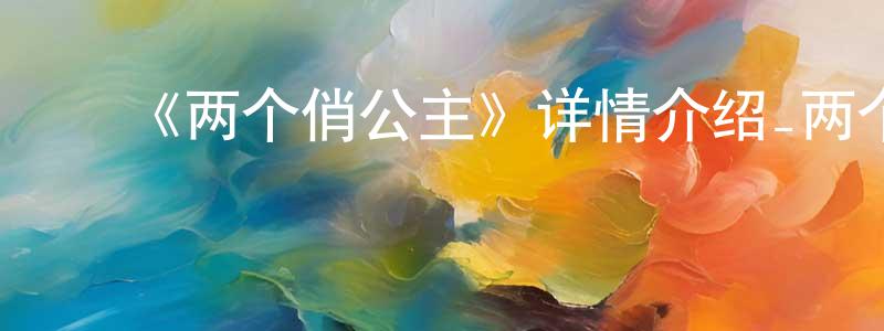 陈尔佳的动漫综艺大全,《两个俏公主》详情介绍_两个俏公主HD在线观看_两个俏公主迅雷下载_动漫剧场